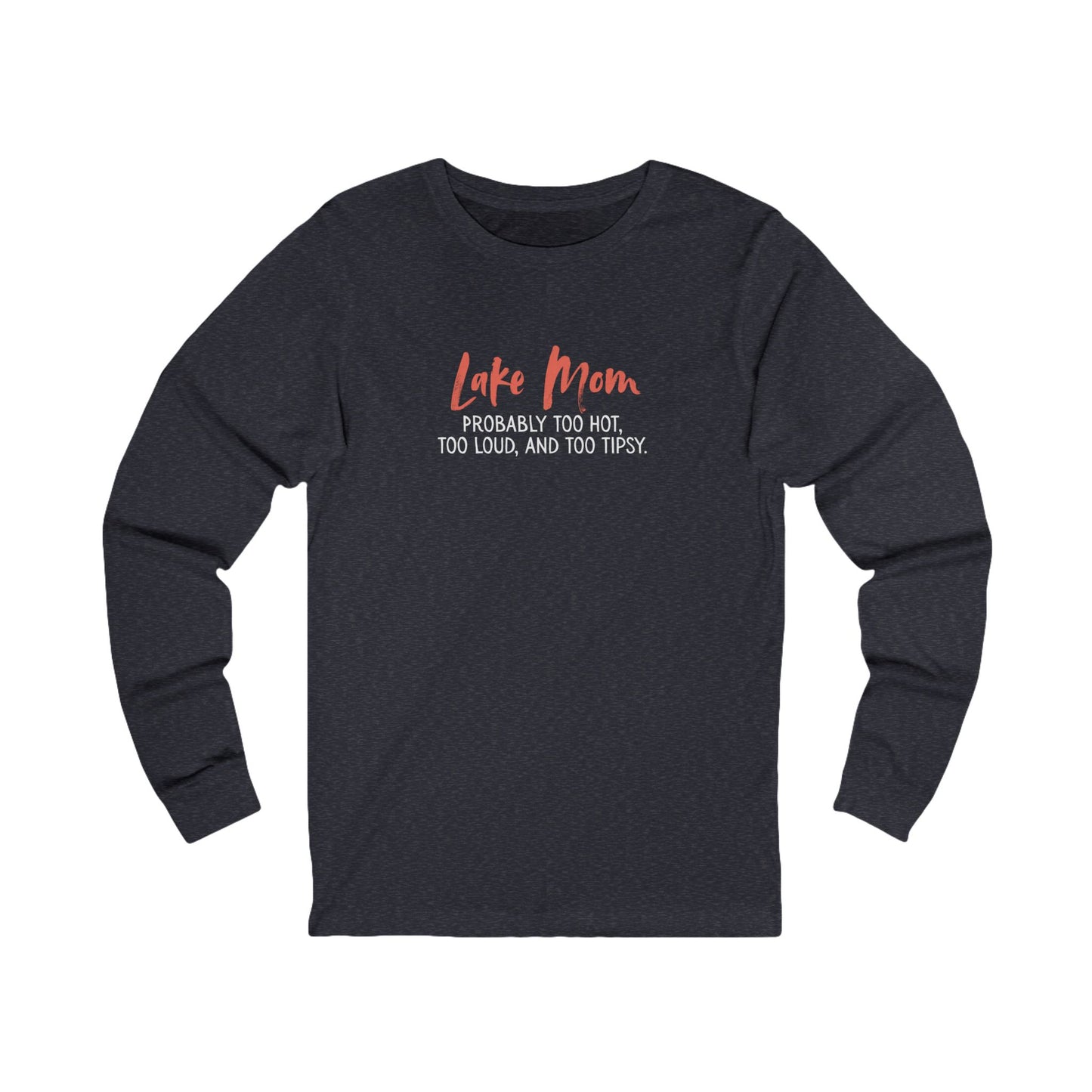 Lake Mom Probably Too Hot, Too Loud, and Too Tipsy – Long-Sleeve Tee