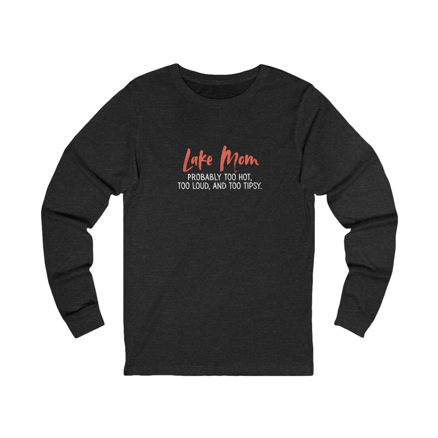 Lake Mom Probably Too Hot, Too Loud, and Too Tipsy – Long-Sleeve Tee