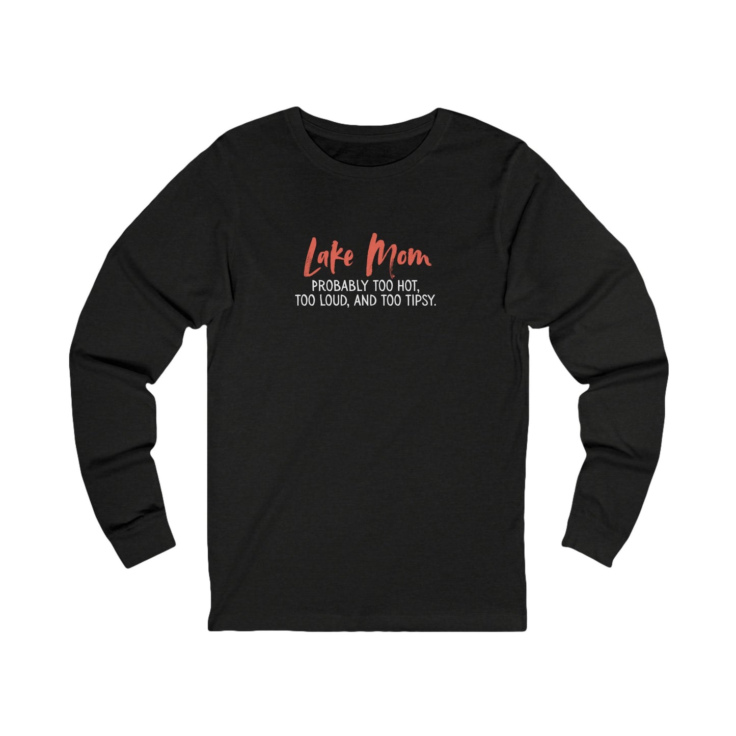 Lake Mom Probably Too Hot, Too Loud, and Too Tipsy – Long-Sleeve Tee