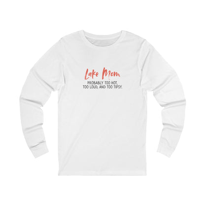 Lake Mom Probably Too Hot, Too Loud, and Too Tipsy – Long-Sleeve Tee